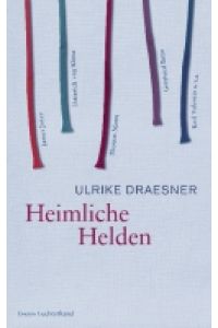 Heimliche Helden: Über Heinrich von Kleist, James Joyce, Thomas Mann, Gottfried Benn, Karl Valentin u. v. a.