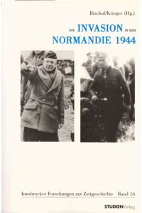 Die Invasion in der Normandie 1944 : internationale Perspektiven.   - Günter Bischof/Wolfgang Krieger (Hg.) / Innsbrucker Forschungen zur Zeitgeschichte ; Bd. 16
