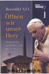 Benedikt XVI. : Öffnen wir unser Herz  - Gedanken für Advents- und Weihnachtszeit