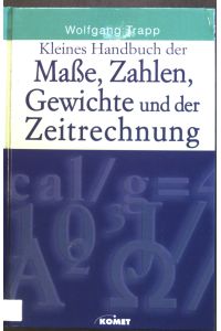 Kleines Handbuch der Maße, Zahlen, Gewichte und der Zeitrechnung : Mit Tabellen.