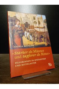 'Stärker als Männer und tapferer als Ritter', Pilgerinnen in Spätantike und Mittelalter. [Von Andrea Rottloff].