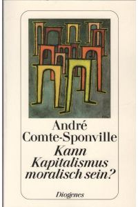 Kann Kapitalismus moralisch sein?.   - André Comte-Sponville. Aus dem Franz. von Hainer Kober / Diogenes-Taschenbuch ; 24063