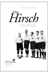 Julius Hirsch : ein deutscher Fußballnationalspieler jüdischer Herkunft aus Karlsruhe.   - Mit einem Beitrag von Ernst Otto Bräunche.
