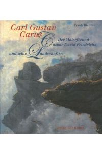 Carl Gustav Carus: Der Malerfreund Caspar David Friedrichs und seine Landschaften