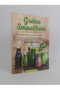 Grüne Smoothies: Die 100 besten Zutaten für Gesundheit & Wohlbefinden.