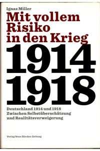 Mit vollem Risiko in den Krieg  - Deutschland 1914 und 1918 zwischen Selbstüberschätzung und Realitätsverweigerung