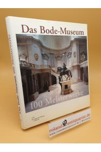 Das Bode-Museum ; 100 Meisterwerke ; Museum für Byzantinische Kunst, Skulpturensammlung, Münzkabinett