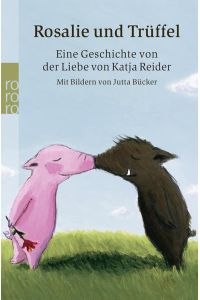 Rosalie und Trüffel: Eine Geschichte von Katja Reider mit Bildern von Jutta Bücker  - Eine Geschichte von Katja Reider mit Bildern von Jutta Bücker
