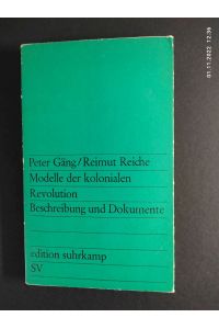 Modelle der kolonialen Revolution : Beschreibung u. Dokumente.   - Peter Gäng ; Reimut Reiche / edition suhrkamp ; 228