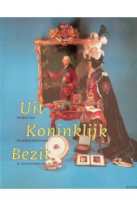 Uit Koninklijk Bezit: 100 jaar Koninklijk Huisarchief, de verzamelingen van de Oranjes