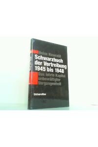 Schwarzbuch der Vertreibung 1945 bis 1948. Das letzte Kapitel unbewältigter Vergangenheit.