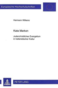 Kata Markon: Judenchristliches Evangelium in hellenistischer Kultur (Europäische Hochschulschriften / European University Studies / Publications . . . 23: Theology / Série 23: Théologie, Band 674)