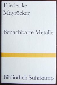 Benachbarte Metalle  - : ausgewählte Gedichte. Friederike Mayröcker. Anordnung und Nachw. Thomas Kling / Bibliothek Suhrkamp ; Bd. 1304