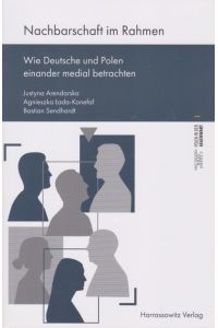 Nachbarschaft im Rahmen.   - Wie Deutsche und Polen einander medial betrachten - Polen in der Gegenwart ; Band 1.