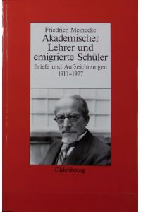 Friedrich Meinecke : akademischer Lehrer und emigrierte Schüler ; Briefe und Aufzeichnungen 1910 - 1977.   - Biographische Quellen zur Zeitgeschichte ; 23.