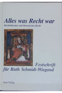 Alles was Recht war : Rechtsliteratur und literarisches Recht ; Festschrift für Ruth Schmidt-Wiegand zum 70. Geburtstag.   - Item mediävistische Studien ; 3.