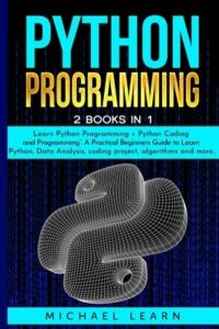 Python Programming: 2 BOOKS IN 1: Learn Python Programming + Python Coding and Programming. A Practical Beginners Guide to Learn Python, Data Analysis, coding project, algorithms and more . .