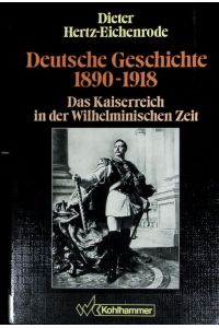 Deutsche Geschichte : 1890 - 1918 ; das Kaiserreich in der Wilhelminischen Zeit.