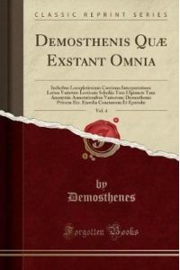 Demosthenis Quæ Exstant Omnia, Vol. 4: Indicibus Locupletissimis Continua Interpretatione Latina Varietate Lectionis Scholiis Tum Ulpianeis Tum . . . Concionum Et Epistolæ (Classic Reprint)