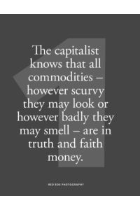 The capitalist knows that all commodities - however scurvy they may look or however badly they may smell - are in faith and truth money
