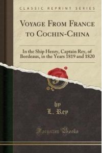 Voyage from France to Cochin-China: In the Ship Henry, Captain Rey, of Bordeaux, in the Years 1819 and 1820 (Classic Reprint)