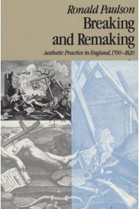 Breaking and Remaking: Aesthetic Practice in England, 1700-1820.