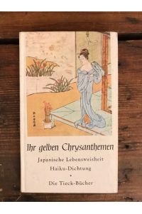 Ihr gelben Chrysanthemen: Japanische Lebensweisheit - Haiku-Dichtung
