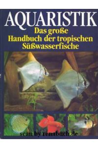 Aquaristik  - Das große Handbuch der tropischen Süßwasserfische