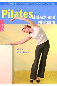 Pilates einfach und wirksam: Die Step-by-Step-Anleitung für zu Hause und unterwegs