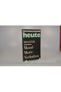 Moral, Motiv, Verhalten : d. moral. Motiv in d. marxist. -leninist. Ethik.   - Weltanschauung heute ; Bd. 13