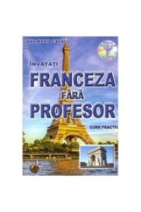 Franceza fara profesor. Curs practic + CD cu pronuntia celor 19 lectii