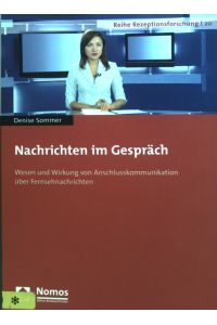 Nachrichten im Gespräch : Wesen und Wirkung von Anschlusskommunikation über Fernsehnachrichten. Reihe Rezeptionsforschung. Bd. 20.