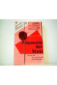 Abgesang der Stasi. Das Jahr 1989 in Presseartikeln und Stasi-Dokumenten.