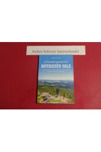 Wandergenuss Bayerischer Wald : 35 spannende Natur- und Kulturerlebnisse auf aussichtsreichen Wegen.