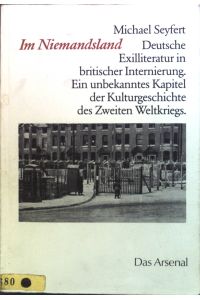 Im Niemandsland : Deutsche Exilliteratur in britischer Internierung. Ein unbekanntes Kapitel der Kulturgeschichte des Zweiten Weltkriegs.