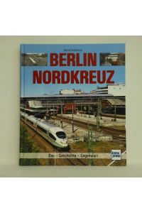 Berlin Nordkreuz. Bau - Geschichte - Gegenwart