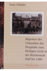 Regesten der Urkunden des Hospitals zum Heiligen Geist in der Reichsstadt Hall bis 1480.   - Forschungen aus Württembergisch-Franken ; 24.