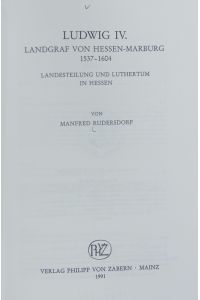 Ludwig IV. : Landgraf von Hessen-Marburg 1537 - 1604 ; Landesteilung und Luthertum in Hessen.   - Veröffentlichungen des Instituts für Europäische Geschichte Mainz ; 144.