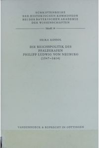 Reichspolitik des Pfalzgrafen Philipp Ludwig von Neuburg : (1547 - 1614).   - Schriftenreihe der Historischen Kommission bei der Bayerischen Akademie der Wissenschaften ; 14.