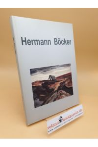 Hermann Böcker : 1890 - 1978 ; die Sprache der Leidenschaft ; Landesmuseum Oldenburg, 21. Oktober - 25. November 1990