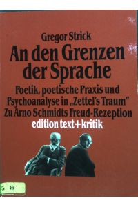 An der Grenzen der Sprache : Poetik, poetische Praxis und Psychoanalyse in Zettel's Traum. Zu Arno Schmidts Freud-Rezeption.