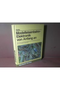 Modelleisenbahn-Elektronik von Anfang an. - Eine leicht verständliche EInführung in die Modellbahnelektronik bis zum perfekten Zugbetrieb.