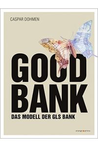 Good Bank : das Modell der GLS-Bank.