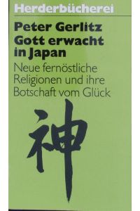Gott erwacht in Japan.   - Neue fernöstl. Religionen u. ihre Botschaft vom Glück. Herder Bücherrei; Bd. 618.