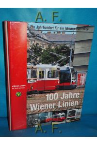 100 Jahre Wiener Linien : ein Jahrhundert für ein lebenswertes Wien  - [Hrsg.: Wiener Linien GesmbH und Co KG. Red.-Team: Christian August ...]