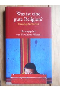 Was ist eine gute Religion? : zwanzig Antworten.   - hrsg. von Uwe Justus Wenzel