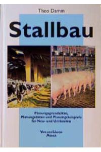 Stallbau  - Planungsgrundsätze, Planungsdaten und Planungsbeispiele für Neu- und Umbauten