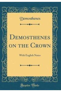 Demosthenes on the Crown: With English Notes (Classic Reprint)