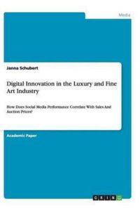 Digital Innovation in the Luxury and Fine Art Industry: How Does Social Media Performance Correlate With Sales And Auction Prices?