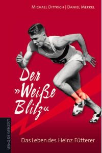 Der Weiße Blitz : das Leben des Heinz Fütterer.   - Michael Dittrich & Daniel Merkel